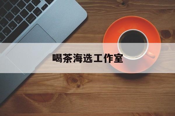 德宏深圳品茶喝茶海选最新资讯（谁能告诉我哪里有德宏喝茶海选工作室？）